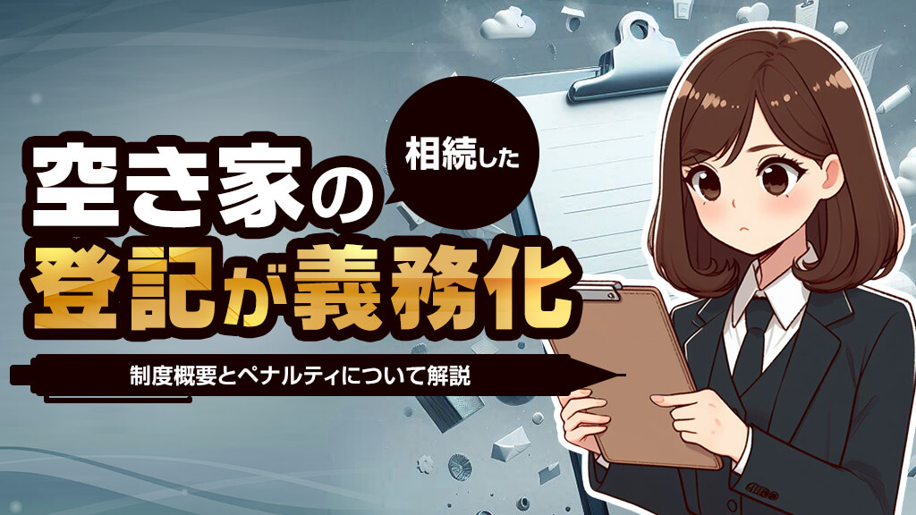 相続した空き家の登記が義務化！ 制度概要とペナルティについて解説