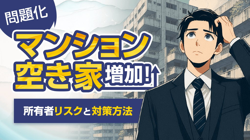 【問題化】マンション空き家が増加。所有者リスクと管理・対策方法