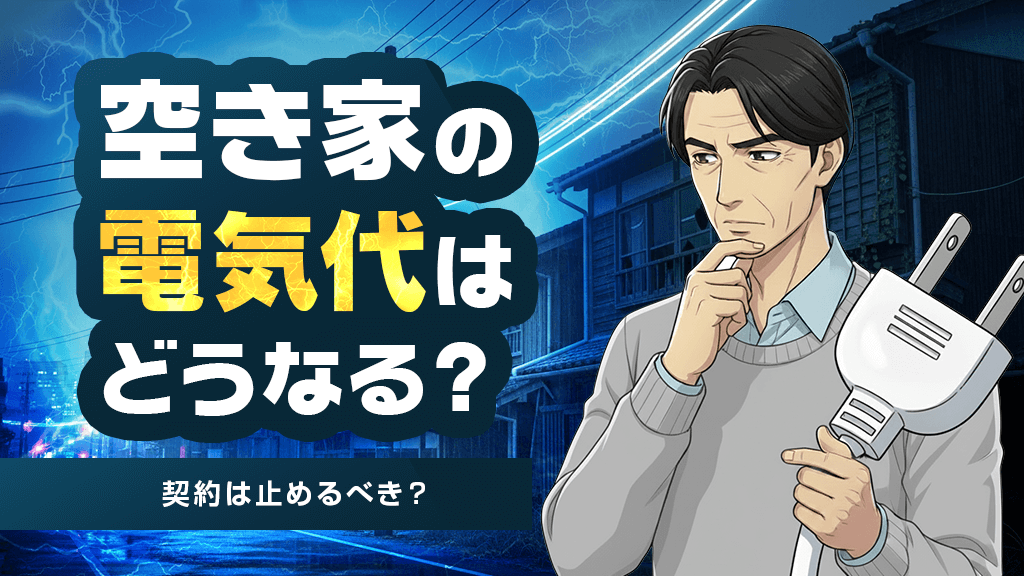 空き家の電気代はどうなる？契約は止めるべき？