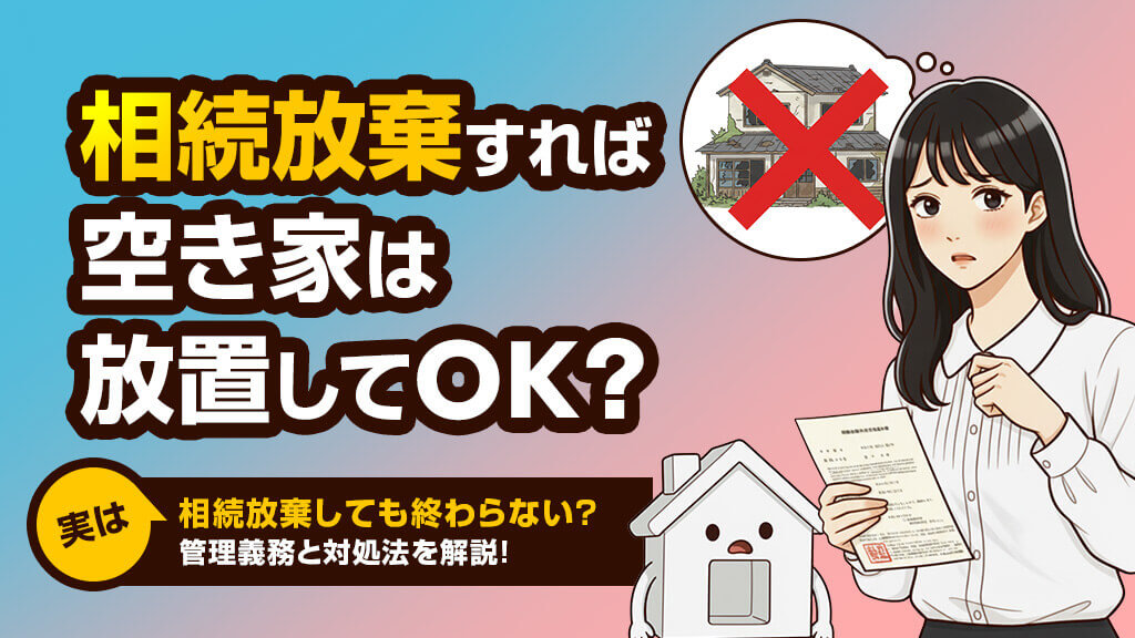 相続放棄すれば空き家は放置してOK？